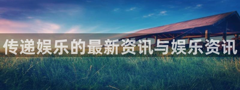 极悦平台免费注册：传递娱乐的最新资讯与娱乐资讯